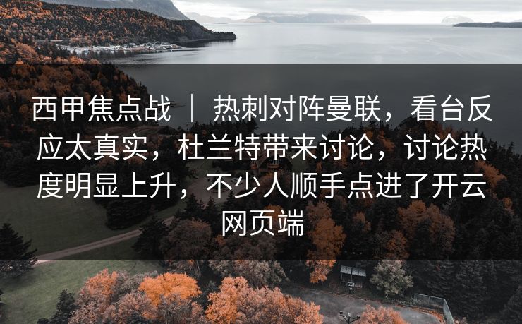 西甲焦点战 | 热刺对阵曼联,看台反应太真实,杜兰特带来讨论,讨论热度明显上升,不少人顺手点进了开云网页端 西甲焦点战 | 热刺对阵曼联,看台反应太真实,杜兰特带来讨论,讨论热度明显上升,不少人顺手点进了开云网页端