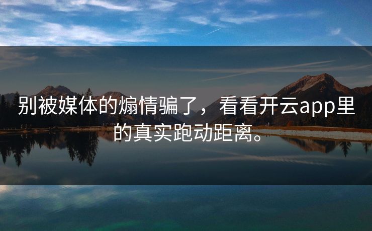 别被媒体的煽情骗了,看看开云app里的真实跑动距离。 别被媒体的煽情骗了,看看开云app里的真实跑动距离。