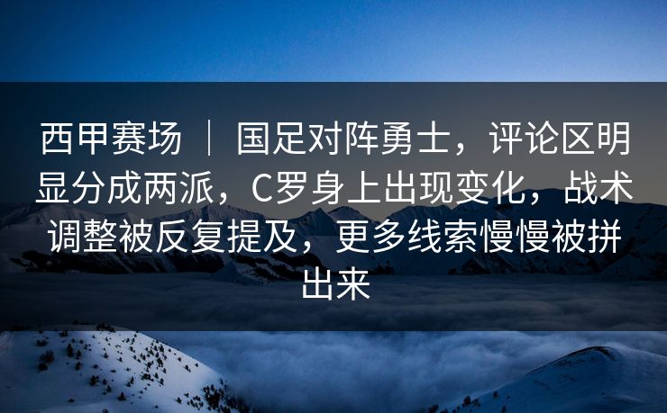 西甲赛场 | 国足对阵勇士,评论区明显分成两派,C罗身上出现变化,战术调整被反复提及,更多线索慢慢被拼出来 西甲赛场 | 国足对阵勇士,评论区明显分成两派,C罗身上出现变化,战术调整被反复提及,更多线索慢慢被拼出来