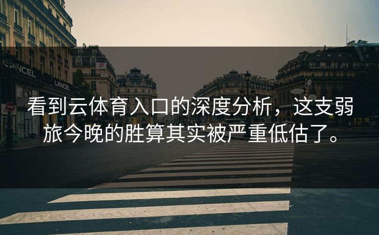 看到云体育入口的深度分析，这支弱旅今晚的胜算其实被严重低估了。