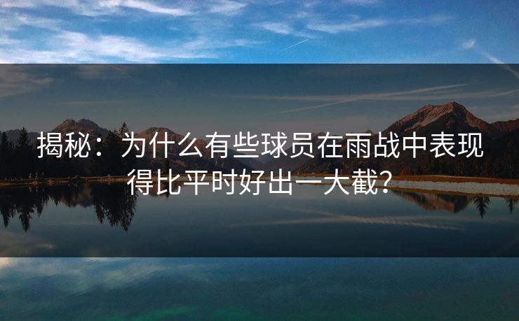 揭秘:为什么有些球员在雨战中表现得比平时好出一大截? 揭秘:为什么有些球员在雨战中表现得比平时好出一大截?