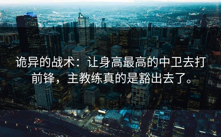 诡异的战术：让身高最高的中卫去打前锋，主教练真的是豁出去了。